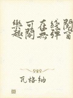 乐可在线阅读笔趣阁无弹窗