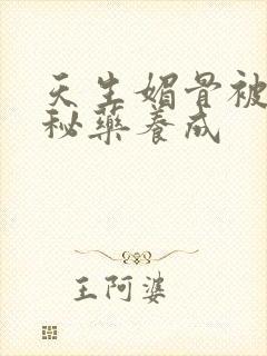 天生媚骨被爹娘秘药养成