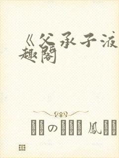 《父承子液》笔趣阁