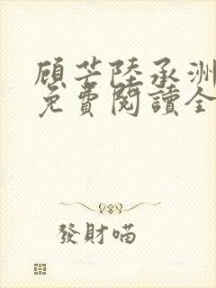 顾芒陆承洲小说免费阅读全文免费阅读下载