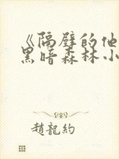 《隔壁的他by黑暗森林小说笔趣》