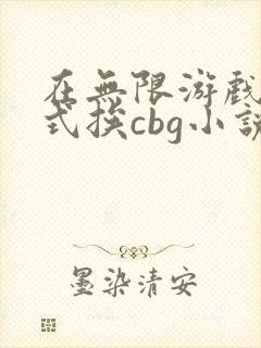 在无限游戏里花式挨cbg小说
