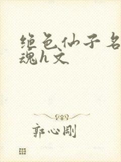 绝色仙子名器销魂h文