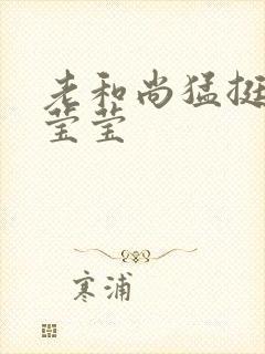 老和尚猛挺进她莹莹