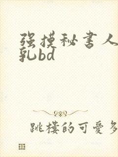 强摸秘书人妻大乳bd