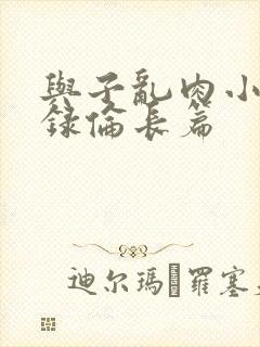 与子乱肉小说目录伦长篇