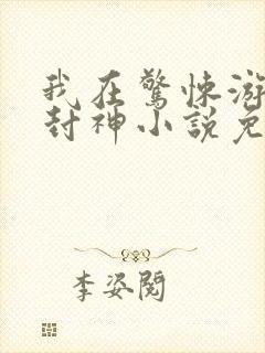 我在惊悚游戏里封神小说免费阅读