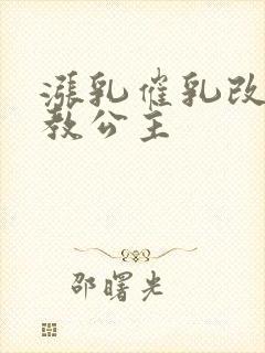 涨乳催乳改造调教公主