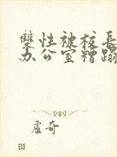 双性被校长抱进办公室糟蹋