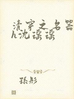 清穿之名器尤物h沈瑶瑶