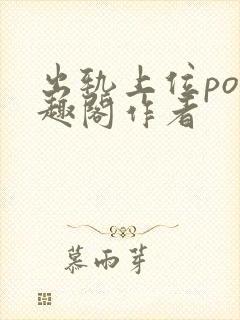 出轨上位po笔趣阁作者