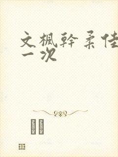 文枫干柔佳的第一次