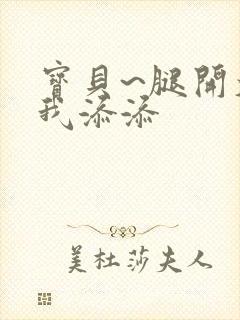 宝贝~腿开大点我添添