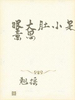 眼大肚小是什么意思