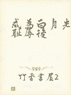 成为白月光界的耻辱后