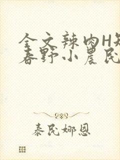 全文辣肉H短篇春野小农民