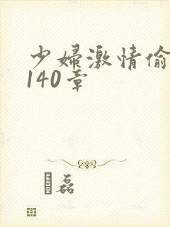 少妇激情偷公乱140章