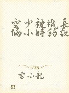 空少被机长狂躁俩小时的故事