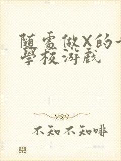 随处做X的世界学校游戏