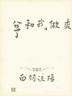 公和我做爽死我了