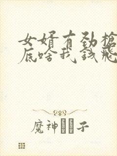 女婿有劲枪枪到底啥我钱飞了