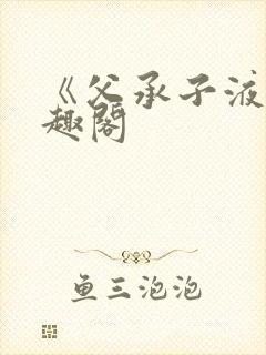 《父承子液》笔趣阁