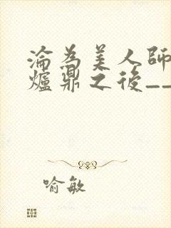 沦为美人师兄的炉鼎之后__