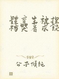 体育生被捏蛋掏裆哭着求饶