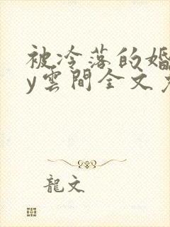 被冷落的婚姻by云间全文免费笔趣阁