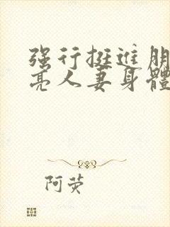 强行挺进朋友漂亮人妻身体