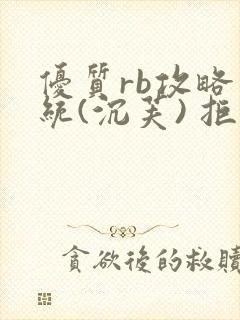 优质rb攻略系统(沉芙) 拒绝改写