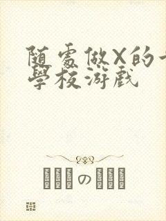 随处做X的世界学校游戏