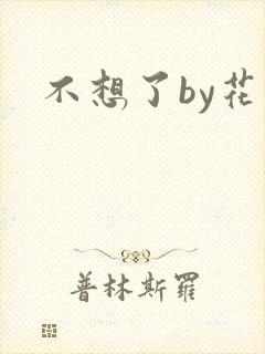 不想了by花卷