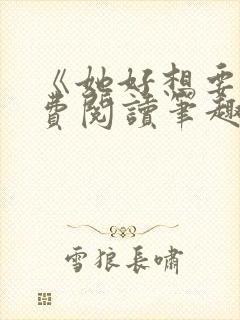 《她好想要》免费阅读笔趣阁