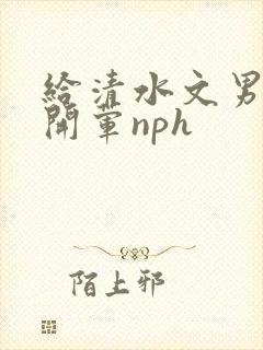 给清水文男主们开荤nph