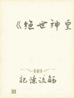 《绝世神皇》