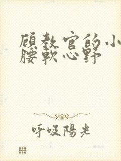 顾教官的小祖宗腰软心野