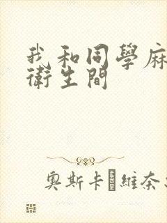 我和同学麻麻在卫生间