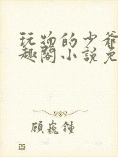 玩物的少爷们笔趣阁小说免费阅读