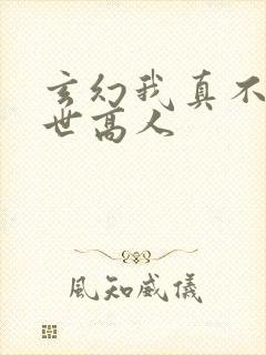 玄幻我真不是盖世高人