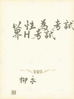 以性为考试的世界H考试