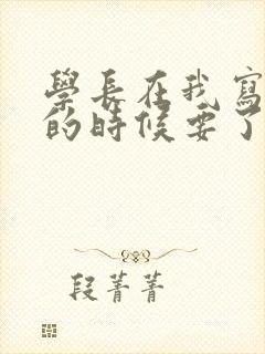 学长在我写作业的时候要了我