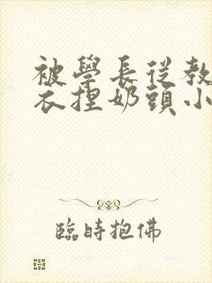 被学长从教室扒衣捏奶头小说