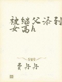 被继父添到哭h女高h