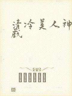 清冷美人神奇游戏