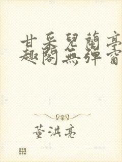 甘采儿兰亭舟笔趣阁无弹窗