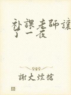 补课老师让我爽了一夜