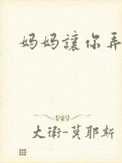 妈妈让你弄的够