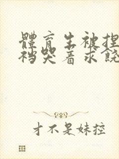 体育生被捏蛋掏裆哭着求饶