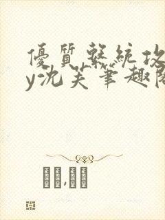 优质系统攻略by沈芙笔趣阁